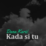 Dana-Karic---Kada-Si-Tu