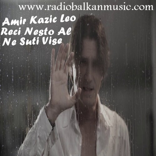 Amir-Kazic-Leo---Reci-Nesto-Al-Ne-Suti-Vise.jpg